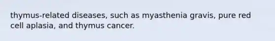 thymus-related diseases, such as myasthenia gravis, pure red cell aplasia, and thymus cancer.