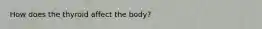 How does the thyroid affect the body?