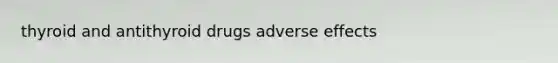 thyroid and antithyroid drugs adverse effects