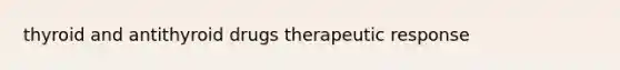 thyroid and antithyroid drugs therapeutic response