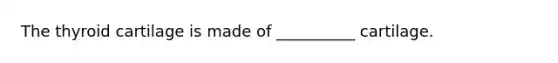 The thyroid cartilage is made of __________ cartilage.