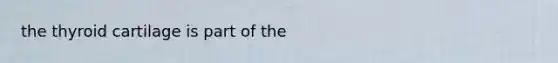 the thyroid cartilage is part of the