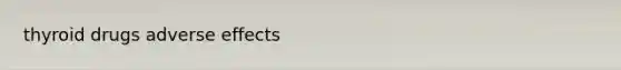 thyroid drugs adverse effects