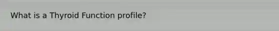 What is a Thyroid Function profile?