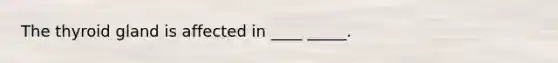 The thyroid gland is affected in ____ _____.