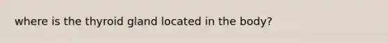 where is the thyroid gland located in the body?