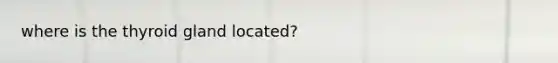 where is the thyroid gland located?