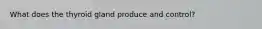 What does the thyroid gland produce and control?