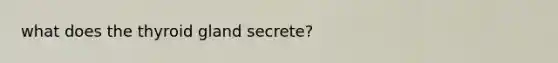 what does the thyroid gland secrete?