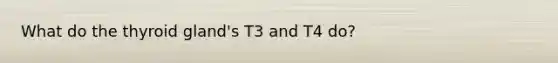 What do the thyroid gland's T3 and T4 do?