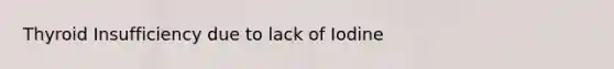 Thyroid Insufficiency due to lack of Iodine
