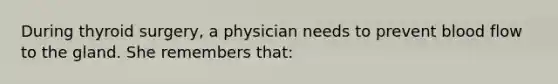 During thyroid surgery, a physician needs to prevent blood flow to the gland. She remembers that: