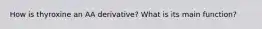 How is thyroxine an AA derivative? What is its main function?