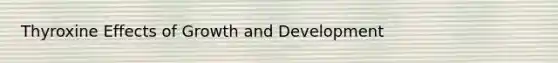 Thyroxine Effects of Growth and Development