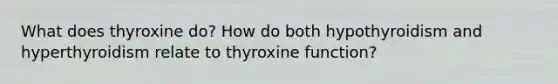 What does thyroxine do? How do both hypothyroidism and hyperthyroidism relate to thyroxine function?