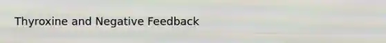 Thyroxine and Negative Feedback