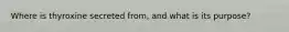 Where is thyroxine secreted from, and what is its purpose?
