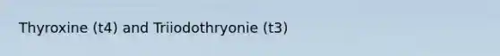 Thyroxine (t4) and Triiodothryonie (t3)