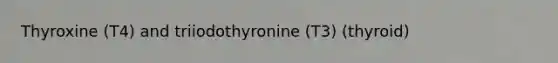 Thyroxine (T4) and triiodothyronine (T3) (thyroid)