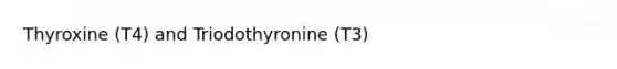 Thyroxine (T4) and Triodothyronine (T3)