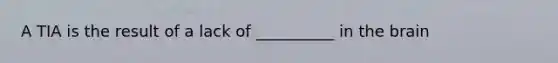 A TIA is the result of a lack of __________ in the brain