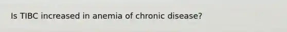 Is TIBC increased in anemia of chronic disease?