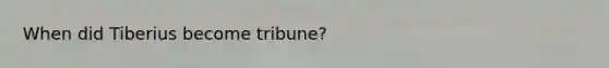 When did Tiberius become tribune?