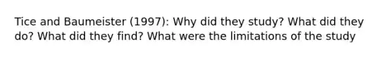 Tice and Baumeister (1997): Why did they study? What did they do? What did they find? What were the limitations of the study