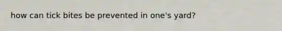 how can tick bites be prevented in one's yard?
