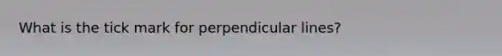 What is the tick mark for perpendicular lines?