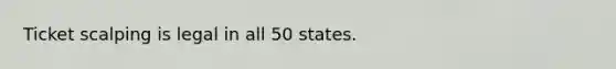 Ticket scalping is legal in all 50 states.