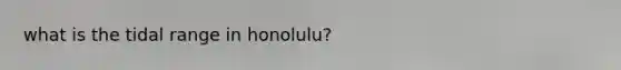 what is the tidal range in honolulu?