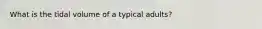 What is the tidal volume of a typical adults?