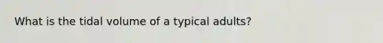 What is the tidal volume of a typical adults?