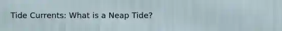 Tide Currents: What is a Neap Tide?