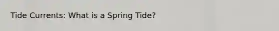 Tide Currents: What is a Spring Tide?