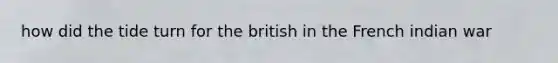 how did the tide turn for the british in the French indian war