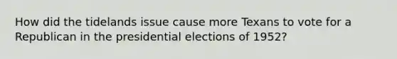 How did the tidelands issue cause more Texans to vote for a Republican in the presidential elections of 1952?