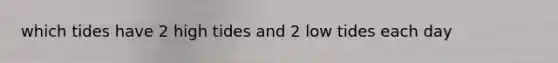 which tides have 2 high tides and 2 low tides each day