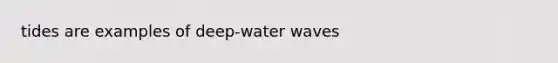 tides are examples of deep-water waves