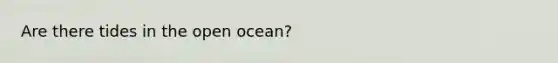 Are there tides in the open ocean?