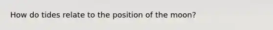 How do tides relate to the position of the moon?
