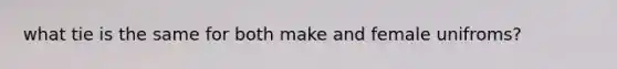 what tie is the same for both make and female unifroms?
