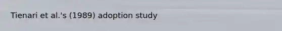 Tienari et al.'s (1989) adoption study