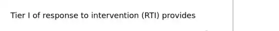 Tier I of response to intervention (RTI) provides