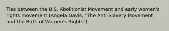 Ties between the U.S. Abolitionist Movement and early women's rights movement (Angela Davis, "The Anti-Slavery Movement and the Birth of Women's Rights")