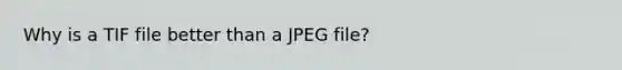 Why is a TIF file better than a JPEG file?