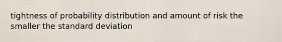 tightness of probability distribution and amount of risk the smaller the standard deviation