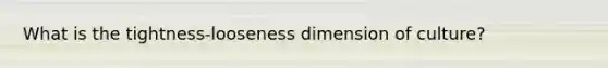 What is the tightness-looseness dimension of culture?