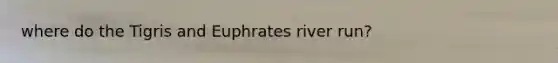 where do the Tigris and Euphrates river run?